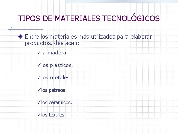 TIPOS DE MATERIALES TECNOLÓGICOS Entre los materiales más utilizados para elaborar productos, destacan: üla