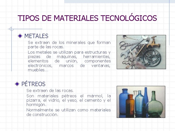 TIPOS DE MATERIALES TECNOLÓGICOS METALES Se extraen de los minerales que forman parte de