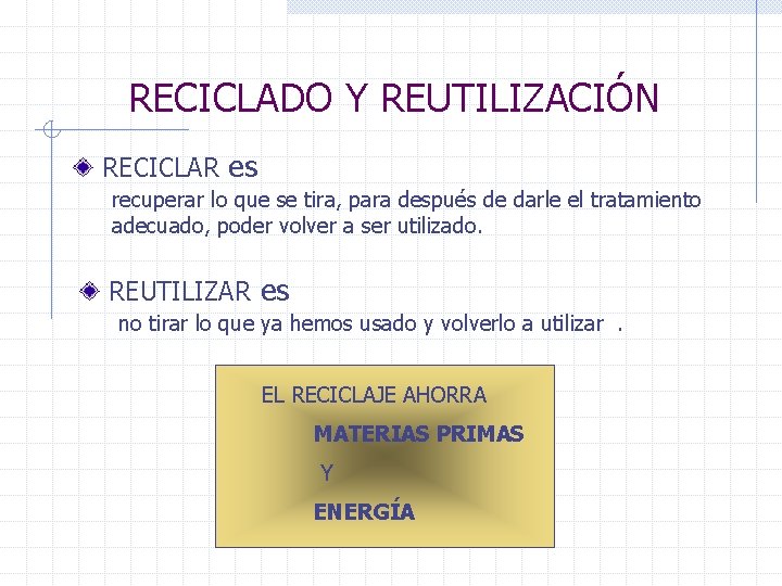 RECICLADO Y REUTILIZACIÓN RECICLAR es recuperar lo que se tira, para después de darle