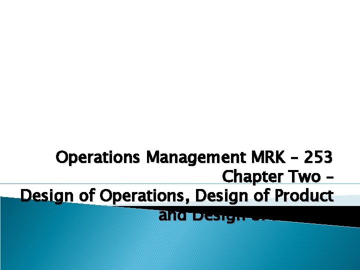 Operations Management MRK – 253 Chapter Two – Design of Operations, Design of Product
