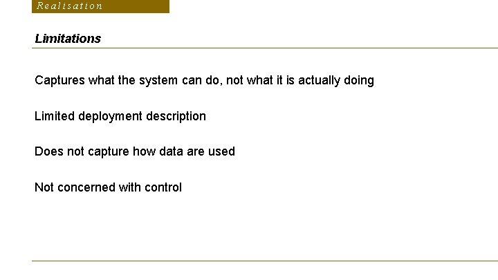 Realisation Limitations Captures what the system can do, not what it is actually doing