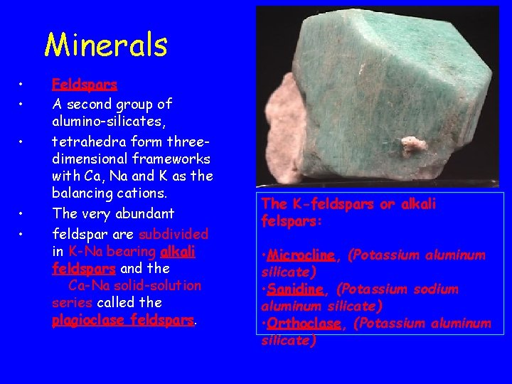 Minerals • • • Feldspars A second group of alumino-silicates, tetrahedra form threedimensional frameworks