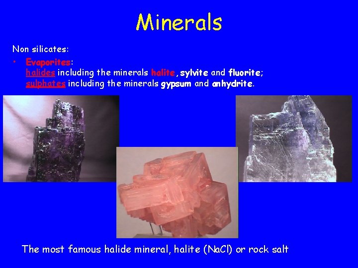 Minerals Non silicates: • Evaporites: halides including the minerals halite, sylvite and fluorite; sulphates