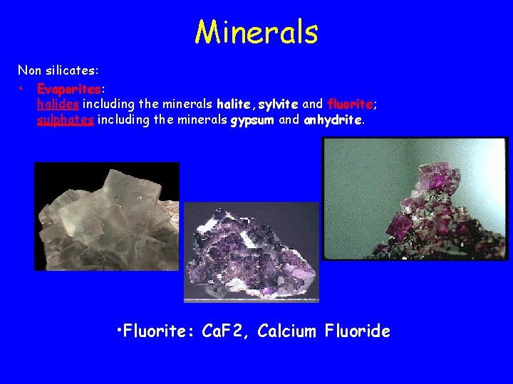 Minerals Non silicates: • Evaporites: halides including the minerals halite, sylvite and fluorite; sulphates