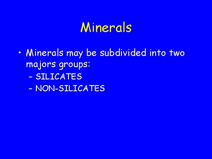 Minerals • Minerals may be subdivided into two majors groups: – SILICATES – NON-SILICATES