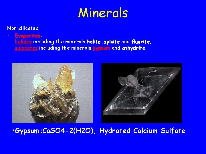 Minerals Non silicates: • Evaporites: halides including the minerals halite, sylvite and fluorite; sulphates