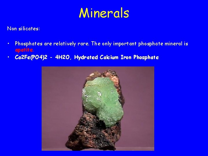 Minerals Non silicates: • • Phosphates are relatively rare. The only important phosphate mineral