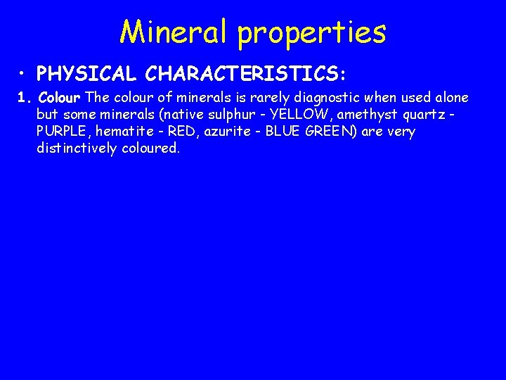 Mineral properties • PHYSICAL CHARACTERISTICS: 1. Colour The colour of minerals is rarely diagnostic