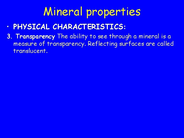 Mineral properties • PHYSICAL CHARACTERISTICS: 3. Transparency The ability to see through a mineral