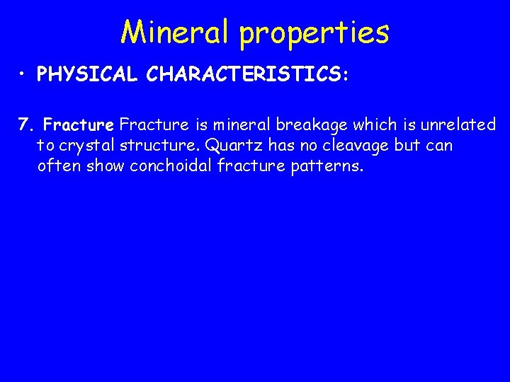 Mineral properties • PHYSICAL CHARACTERISTICS: 7. Fracture is mineral breakage which is unrelated to