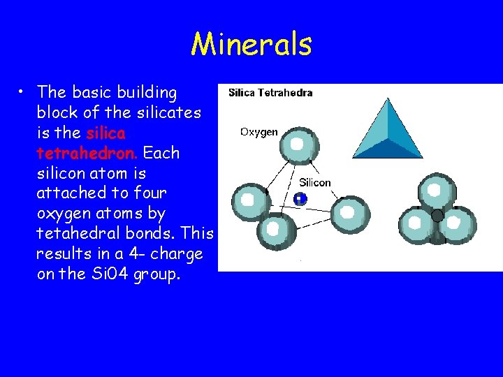 Minerals • The basic building block of the silicates is the silica tetrahedron. Each