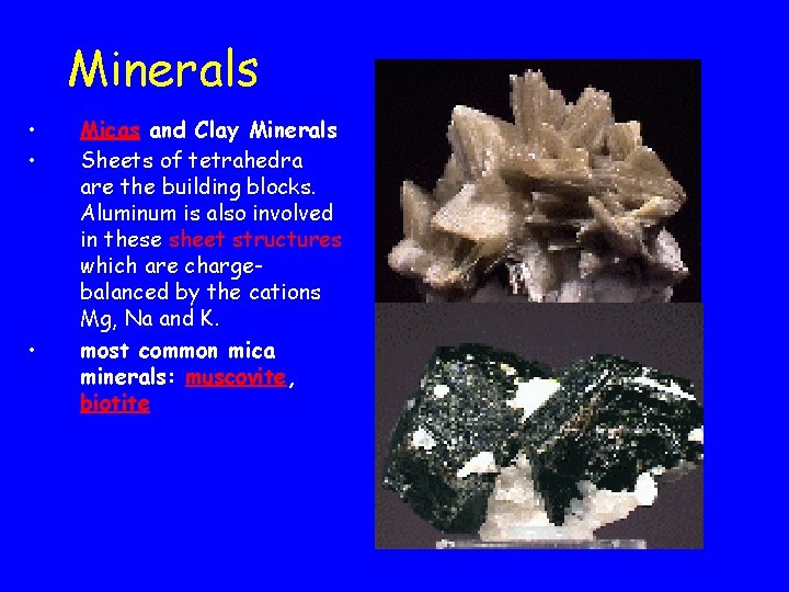 Minerals • • • Micas and Clay Minerals Sheets of tetrahedra are the building