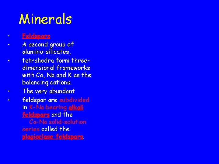 Minerals • • • Feldspars A second group of alumino-silicates, tetrahedra form threedimensional frameworks