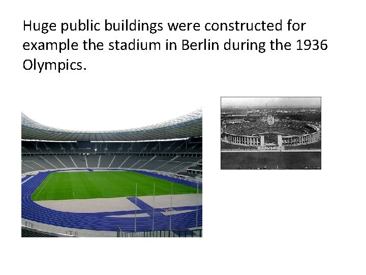 Huge public buildings were constructed for example the stadium in Berlin during the 1936