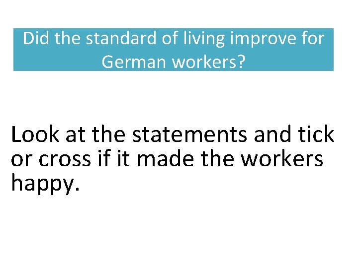 Did the standard of living improve for German workers? Look at the statements and