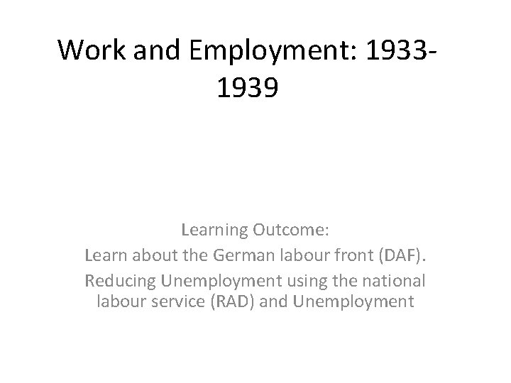 Work and Employment: 19331939 Learning Outcome: Learn about the German labour front (DAF). Reducing