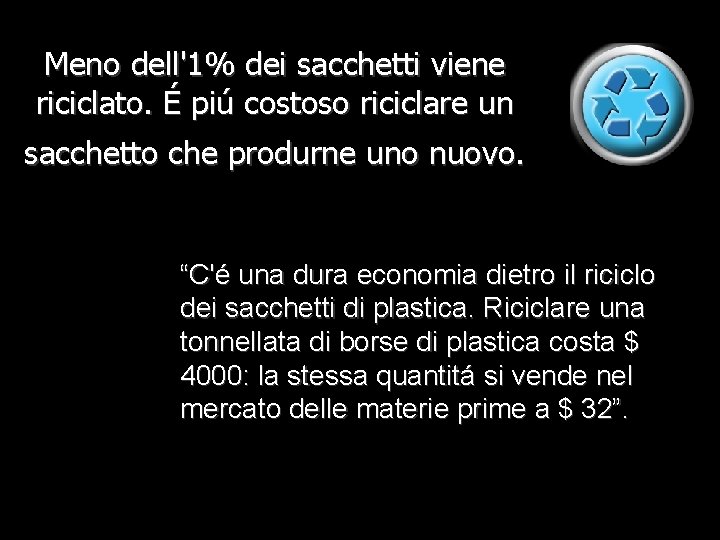 Meno dell'1% dei sacchetti viene riciclato. É piú costoso riciclare un sacchetto che produrne