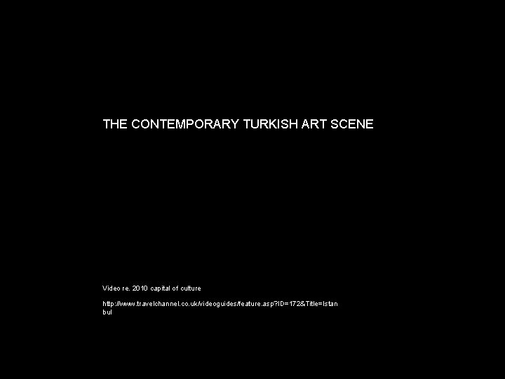 THE CONTEMPORARY TURKISH ART SCENE Video re. 2010 capital of culture http: //www. travelchannel.