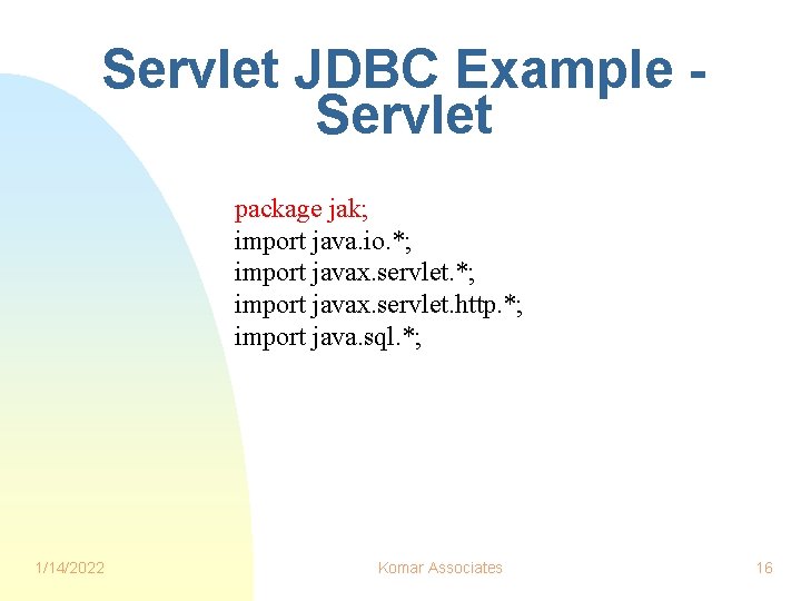 Servlet JDBC Example Servlet package jak; import java. io. *; import javax. servlet. http.