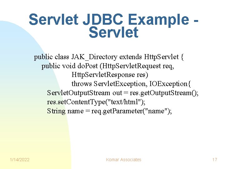 Servlet JDBC Example Servlet public class JAK_Directory extends Http. Servlet { public void do.