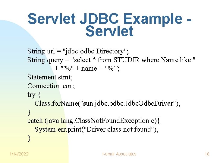 Servlet JDBC Example Servlet String url = "jdbc: odbc: Directory"; String query = "select
