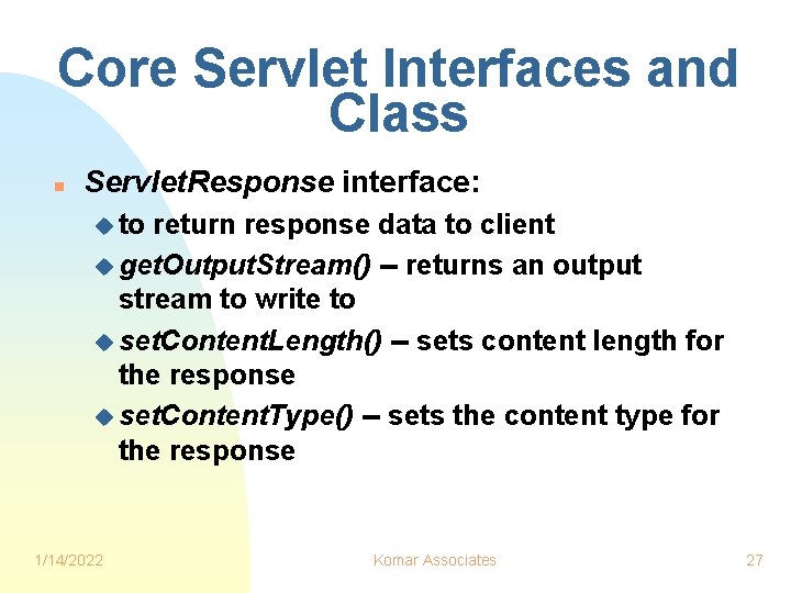 Core Servlet Interfaces and Class n Servlet. Response interface: u to return response data