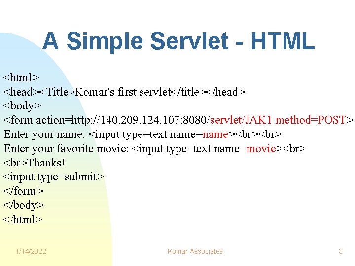 A Simple Servlet - HTML <html> <head><Title>Komar's first servlet</title></head> <body> <form action=http: //140. 209.