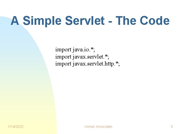 A Simple Servlet - The Code import java. io. *; import javax. servlet. http.