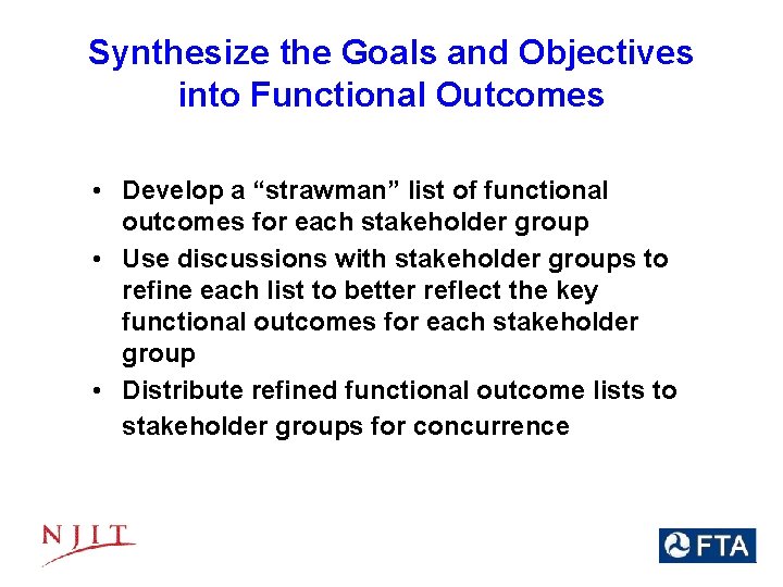 Synthesize the Goals and Objectives into Functional Outcomes • Develop a “strawman” list of