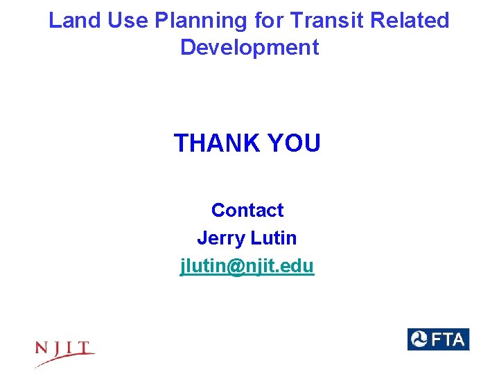 Land Use Planning for Transit Related Development THANK YOU Contact Jerry Lutin jlutin@njit. edu