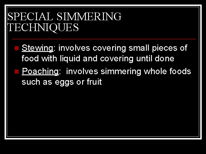 SPECIAL SIMMERING TECHNIQUES Stewing: involves covering small pieces of food with liquid and covering
