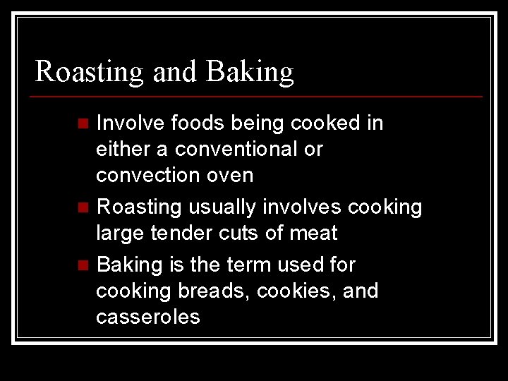 Roasting and Baking Involve foods being cooked in either a conventional or convection oven