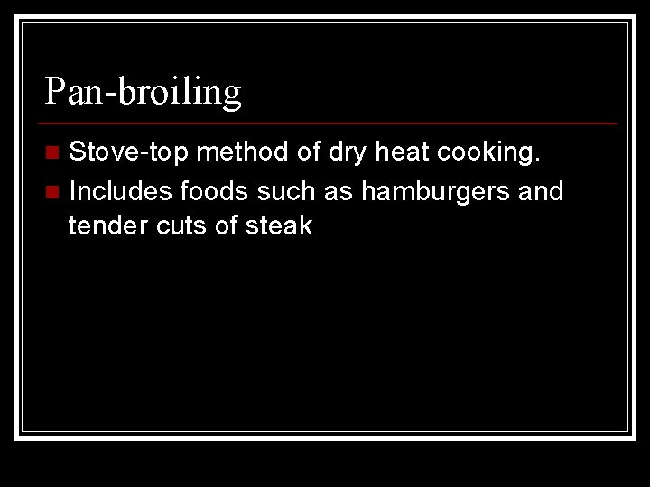 Pan-broiling Stove-top method of dry heat cooking. n Includes foods such as hamburgers and