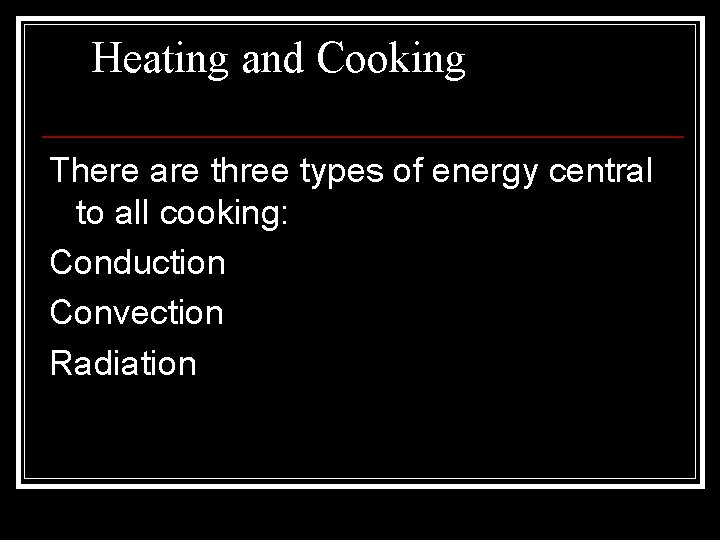Heating and Cooking There are three types of energy central to all cooking: Conduction