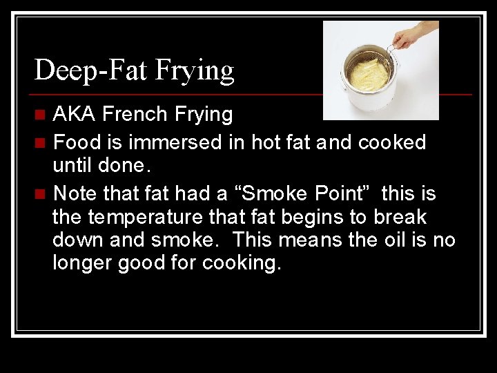 Deep-Fat Frying AKA French Frying n Food is immersed in hot fat and cooked