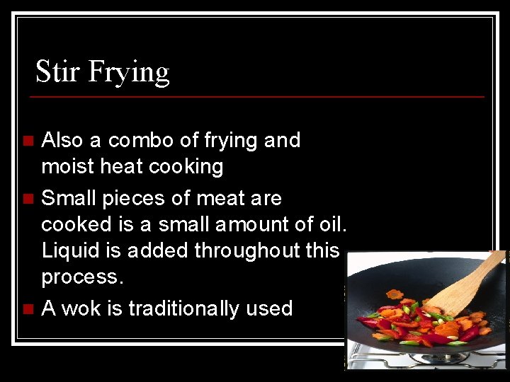 Stir Frying Also a combo of frying and moist heat cooking n Small pieces