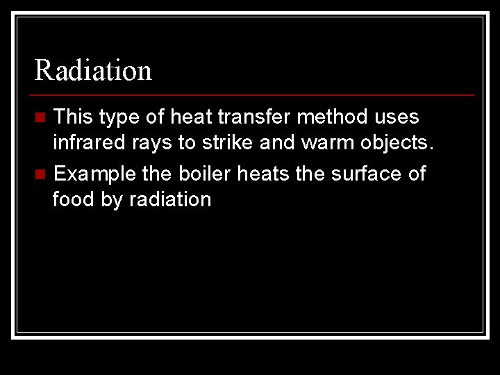Radiation This type of heat transfer method uses infrared rays to strike and warm