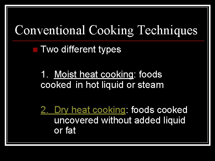 Conventional Cooking Techniques n Two different types 1. Moist heat cooking: foods cooked in