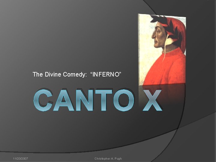 The Divine Comedy: “INFERNO” CANTO X 11/20/2007 Christopher A. Pugh 