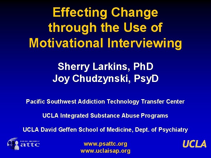 Effecting Change through the Use of Motivational Interviewing Sherry Larkins, Ph. D Joy Chudzynski,