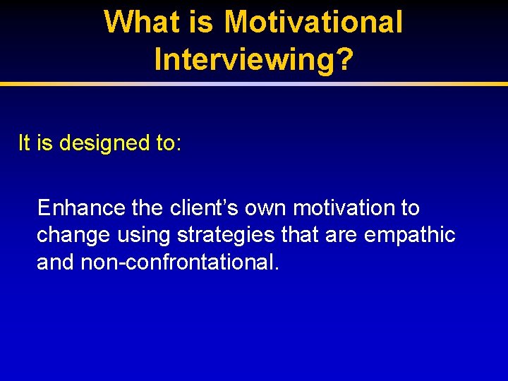 What is Motivational Interviewing? It is designed to: Enhance the client’s own motivation to