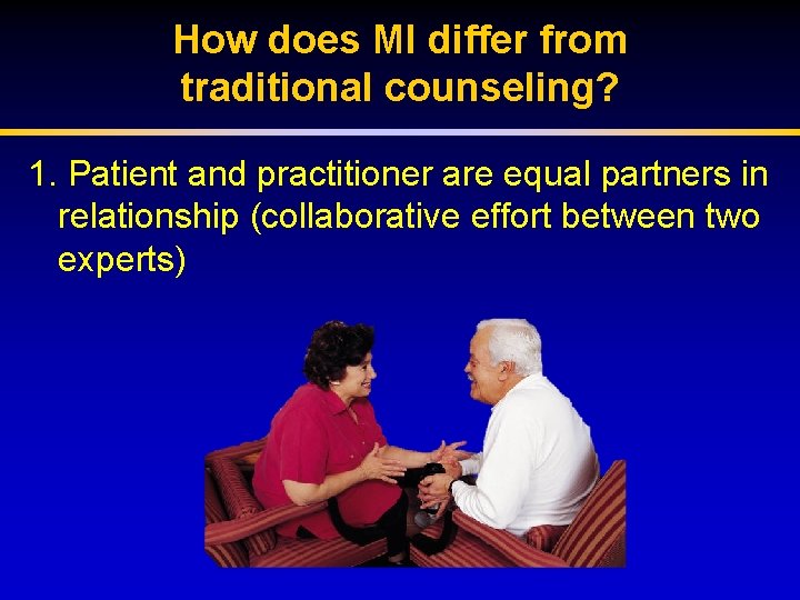 How does MI differ from traditional counseling? 1. Patient and practitioner are equal partners