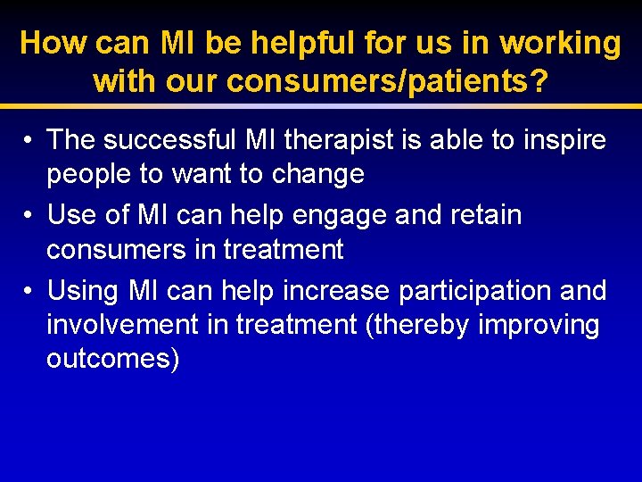 How can MI be helpful for us in working with our consumers/patients? • The