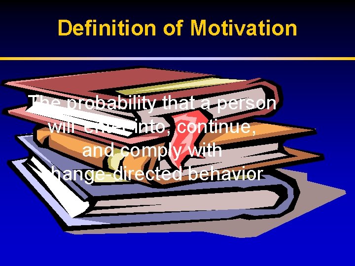 Definition of Motivation The probability that a person will enter into, continue, and comply