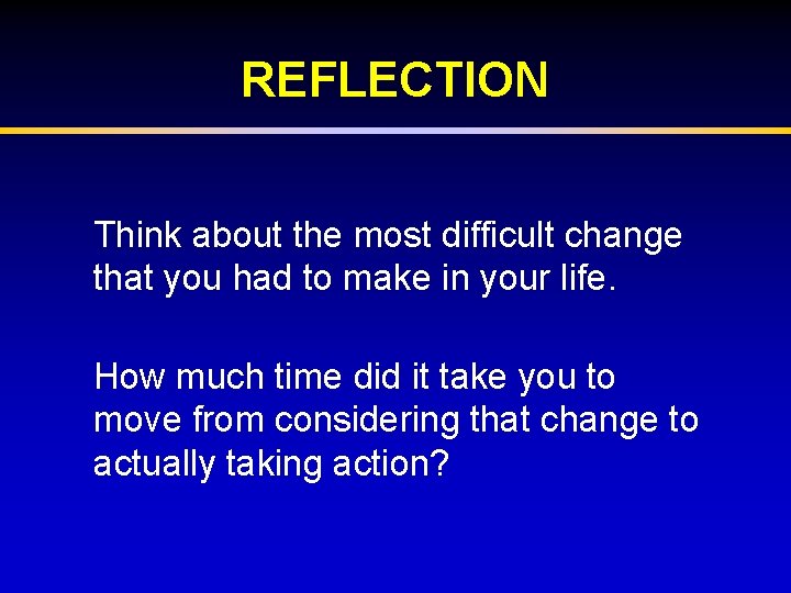 REFLECTION Think about the most difficult change that you had to make in your