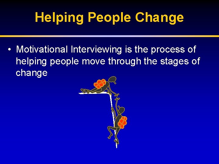 Helping People Change • Motivational Interviewing is the process of helping people move through