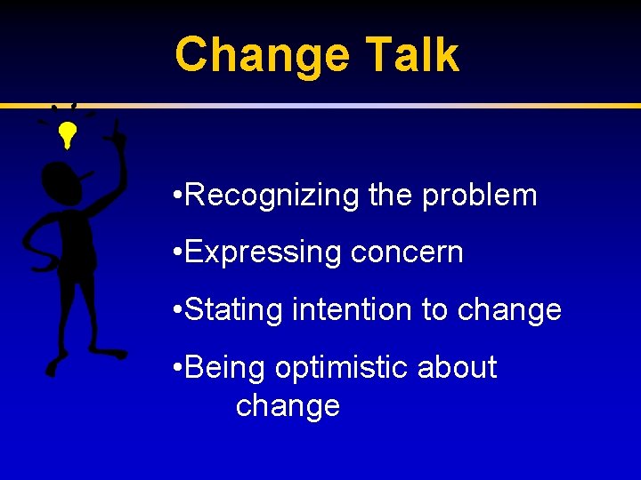 Change Talk • Recognizing the problem • Expressing concern • Stating intention to change