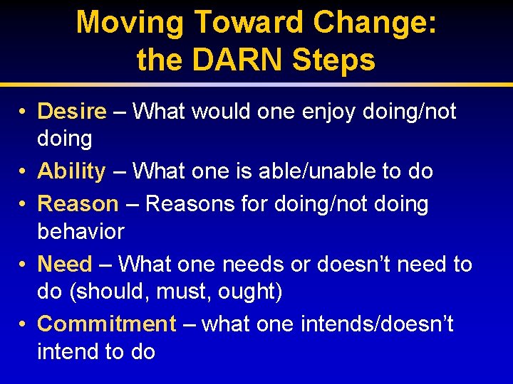 Moving Toward Change: the DARN Steps • Desire – What would one enjoy doing/not