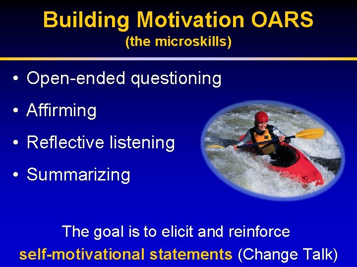 Building Motivation OARS (the microskills) • Open-ended questioning • Affirming • Reflective listening •