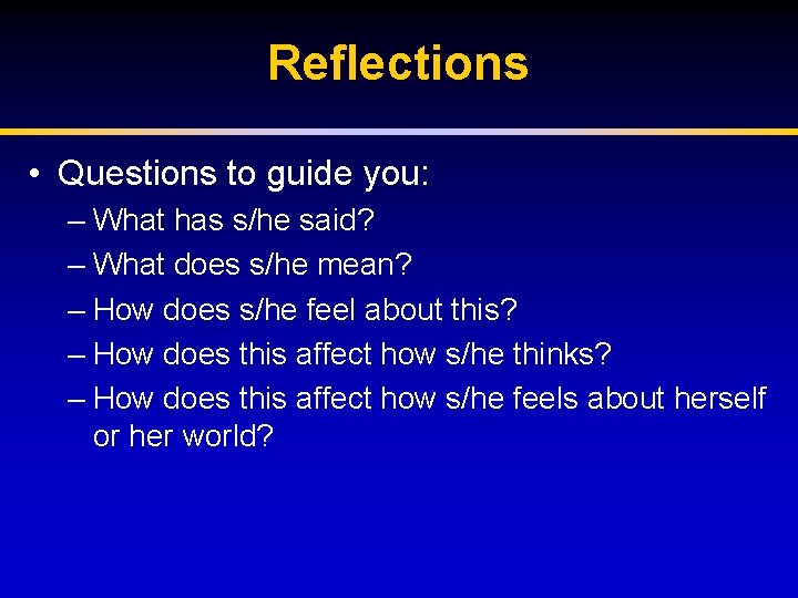 Reflections • Questions to guide you: – What has s/he said? – What does